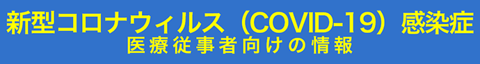 新型コロナウィルス（COVID-19）感染症 医療従事者向けの情報