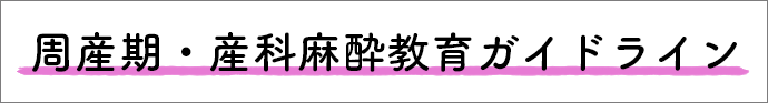 周産期・産科麻酔教育ガイドライン